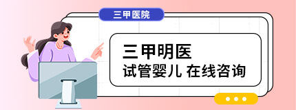 三甲明醫(yī)  試管嬰兒 在線(xiàn)咨詢(xún)